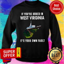 If You’re Bore In West Virginia It’s Your Own Fault Sweatshirt