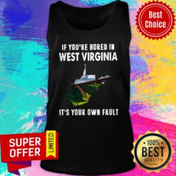 If You’re Bore In West Virginia It’s Your Own Fault Tank Top