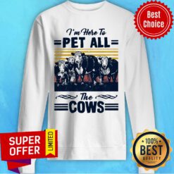 I’m Here To Pet All The Cows Vintage Sweatshirt