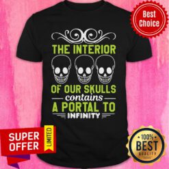 Interior Of Our Skulls Contains A Portal To Infinity Shirt