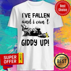 I’ve Fallen And I Can’t Giddy Up Shirt