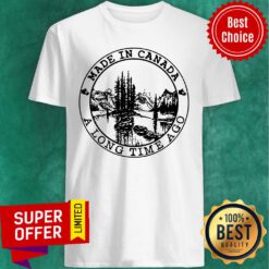 Made In Canada A Long Time Ago Shirt