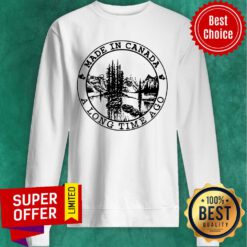 Made In Canada A Long Time Ago Sweatshirt