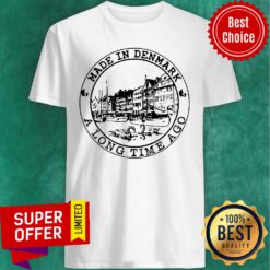 Made In Denmark A Long Time Ago Shirt