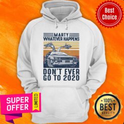 Marty Whatever Happens Don't Ever Go To 2020 Car Vintage Retro Hoodie