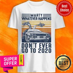 Marty Whatever Happens Don't Ever Go To 2020 Car Vintage Retro Shirt