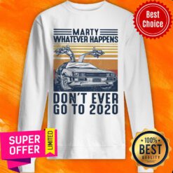 Marty Whatever Happens Don't Ever Go To 2020 Car Vintage Retro Sweatshirt