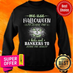 Me Use Halloween To Scare The Kids And Bankers To Scare The Adults Sweatshirt