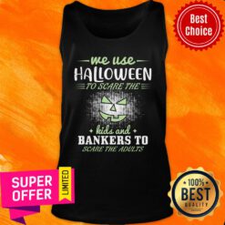 Me Use Halloween To Scare The Kids And Bankers To Scare The Adults Tank Top