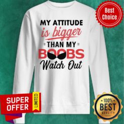 My Attitude Is Bigger Than My Boobs Watch Out Sweatshirt