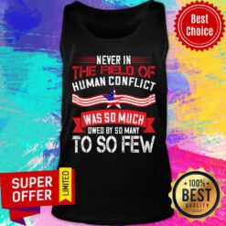 Never In The Field Of Human Conflict Was So Much Owed By So Many To So Few Tank Top