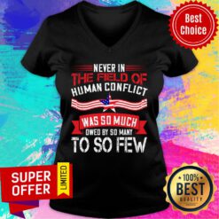 Never In The Field Of Human Conflict Was So Much Owed By So Many To So Few V-neck