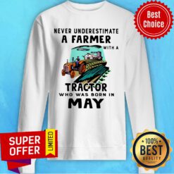 Never Underestimate A Farmer With A Tractor Who Was Born In May Sweatshirt