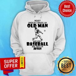 Never Underestimate An Old Man Who Loves Baseball And Trust In Jesus Hoodie