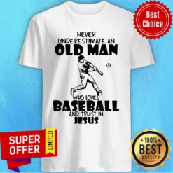 Never Underestimate An Old Man Who Loves Baseball And Trust In Jesus Shirt