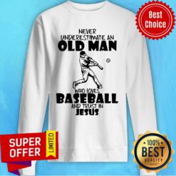 Never Underestimate An Old Man Who Loves Baseball And Trust In Jesus Sweatshirt