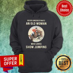 Never Underestimate An Old Woman Who Loves Show Jumping Hoodie