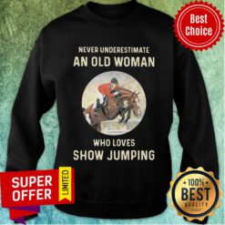 Never Underestimate An Old Woman Who Loves Show Jumping Sweatshirt