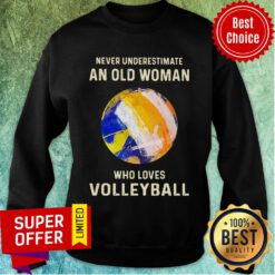 Never Underestimate An Old Woman Who Loves Volleyball Sweatshirt