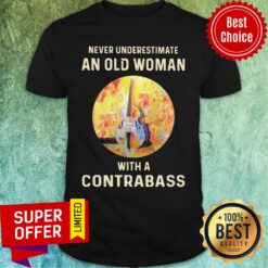 Never Underestimate An Old Woman With A Contrabass Shirt
