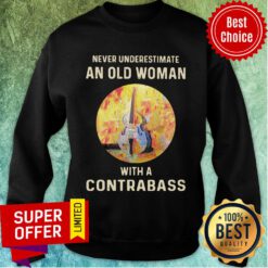 Never Underestimate An Old Woman With A Contrabass Sweatshirt