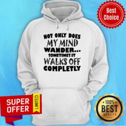 Not Only Does My Mind Wander Sometimes It Walks Off Completely Hoodie