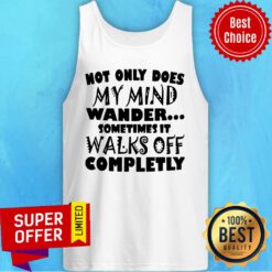 Not Only Does My Mind Wander Sometimes It Walks Off Completely Tank Top