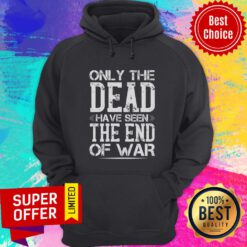 Only The Dead Have Seen The End Of War Hoodie