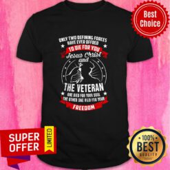 Only Two Defining Forces Have Ever Offred To Die For You Jesus Christ And The Veteran Freedom Shirt