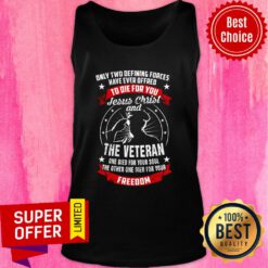 Only Two Defining Forces Have Ever Offred To Die For You Jesus Christ And The Veteran Freedom Tank Top