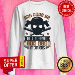 Road To Hell Is Paved With Good Intentions Sweatshirt