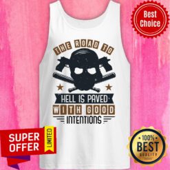 Road To Hell Is Paved With Good Intentions Tank Top