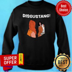 She Said I Want Disgustang Sweatshirt