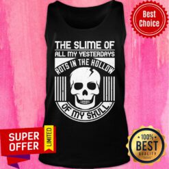 Slime Of All My Yesterdays Rots In The Hollow Of My Skull Tank Top