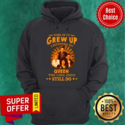 Some Of Us Grew Up Listening To Queen The Cool Ones Still Do Hoodie