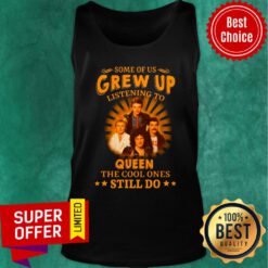 Some Of Us Grew Up Listening To Queen The Cool Ones Still Do Tank Top