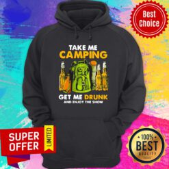 Take Me Camping Get Me Drunk And Enjoy The Show Hoodie