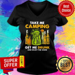 Take Me Camping Get Me Drunk And Enjoy The Show V-neck