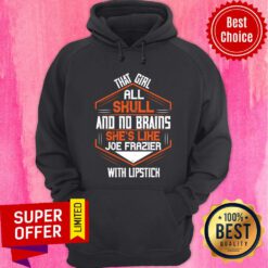 That Girl All Skull And No Brains She's Like Joe Frazier With Lipstick Hoodie