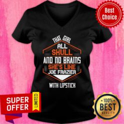 That Girl All Skull And No Brains She's Like Joe Frazier With Lipstick V-neck