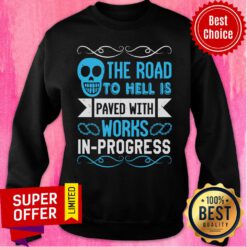 The Road To Hell Is Paved With Works-In-Progress Sweatshirt
