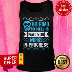The Road To Hell Is Paved With Works-In-Progress Tank Top