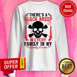 There's A Black Sheep In Every Family In My Family It's Me Sweatshirt