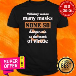 Villainy Wears Many Masks None So Dangerous As The Mask Of Virtue Shirt