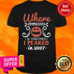Where Halloween Is Concerned I Peaked In 2007 Shirt