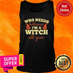 Who Needs Halloween I'm A Witch All Year Tank Top