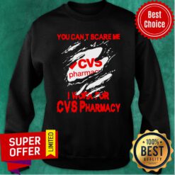 You Can’t Scare Me I Work For CVS Pharmacy Sweatshirt
