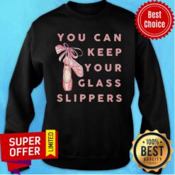 Ballet You Can Keep Your Glass Slippers Sweatshirt