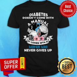 Diabetes Doesn't Comes With A Manual It Comes With A Woman Who Never Gives Up Shirt