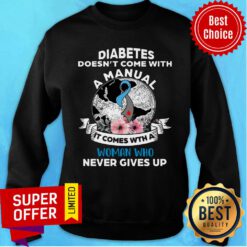 Diabetes Doesn't Comes With A Manual It Comes With A Woman Who Never Gives Up Sweatshirt